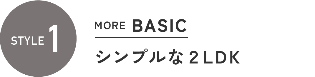 スタイル1
MORE BASIC シンプルな2LDK