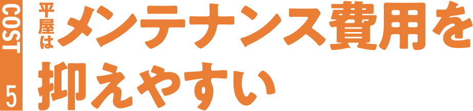 5.[COST] 平屋はメンテナンス費用を抑えやすい